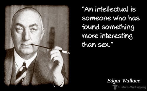 “An intellectual is someone who has found something more interesting than sex.” - Edgar Wallace
