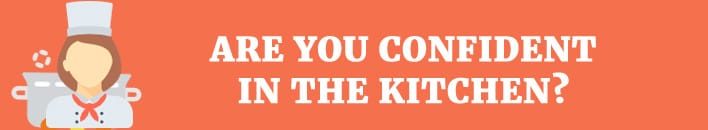 Are you confident in the kitchen?