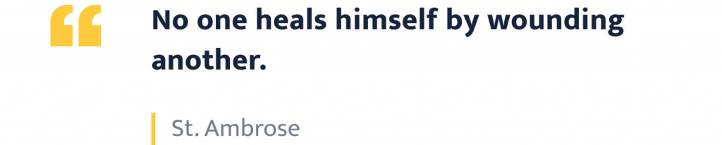 "No one heals himself by wounding another." - St. Ambrose.