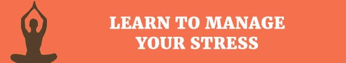 Learn to manage your stress.