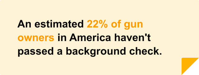 22% of gun owners in America haven't passed a background check.
