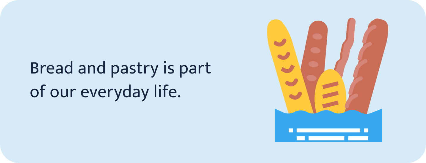 Bread and pastry is part of our everyday life.