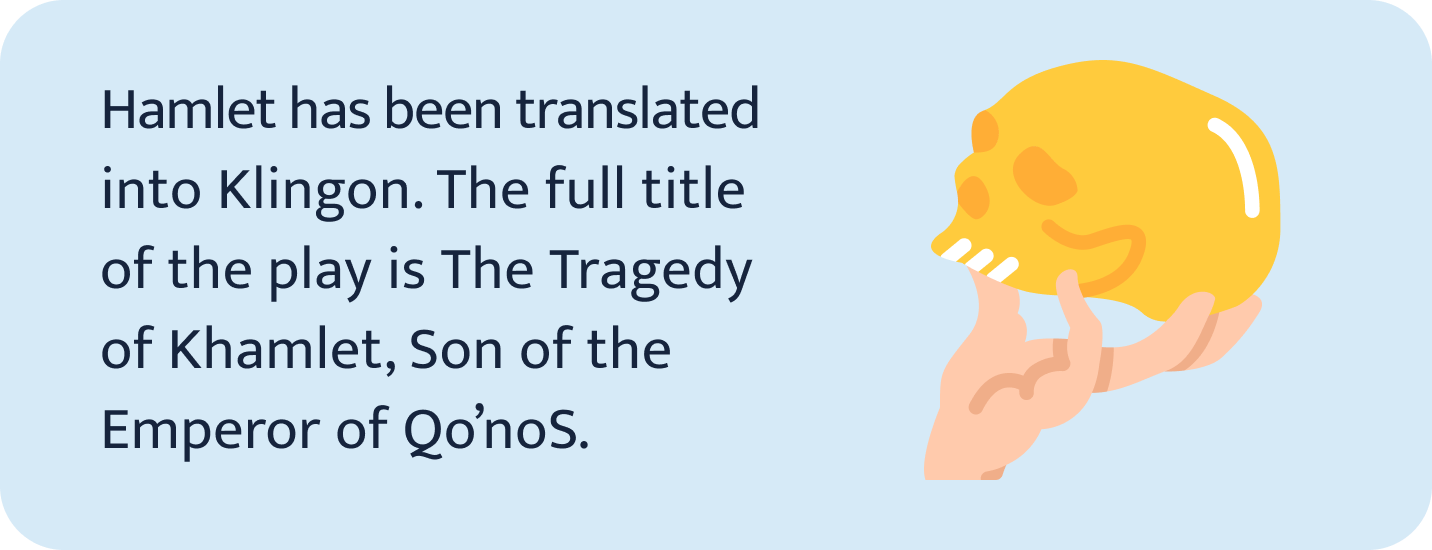 Hamlet has been translated into Klingon.