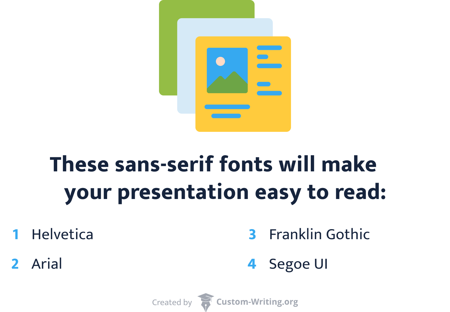 Sans-serif fonts will make your presentation easy to read.