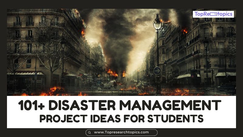 101+ Disaster Management Project Ideas For Students