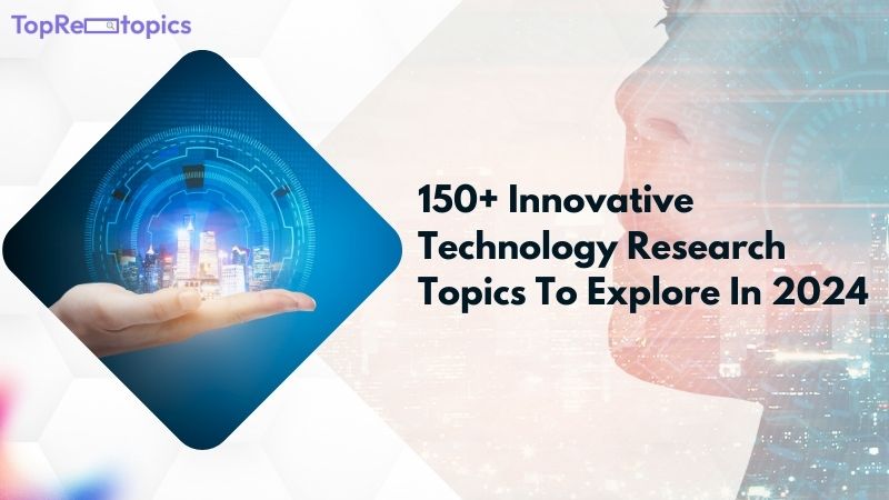 150+ Innovative Technology Research Topics To Explore In 2024