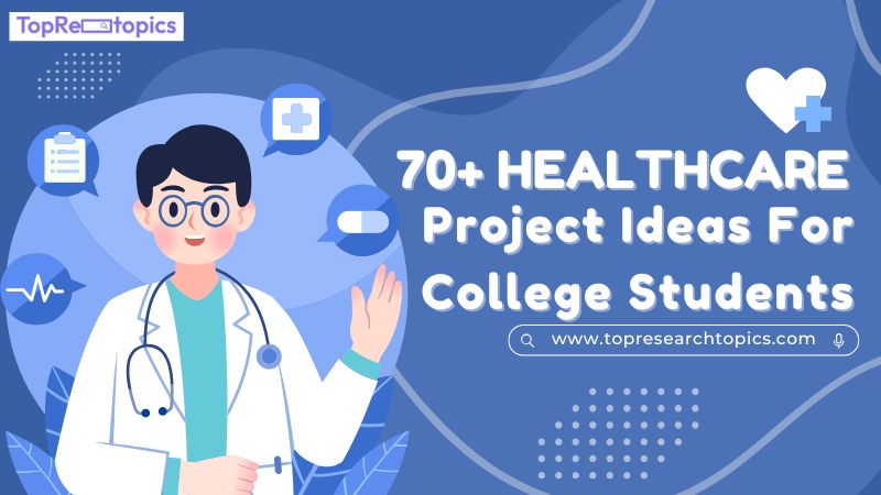 70+ Healthcare Project Ideas For College Students In 2025