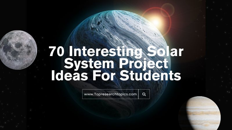 70 Interesting Solar System Project Ideas For Students