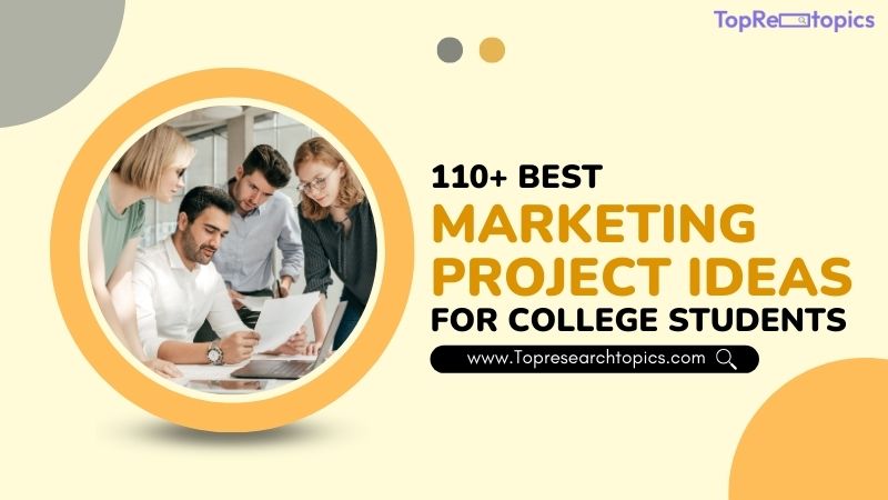 110+ Best Marketing Project Ideas For College Students In 2025