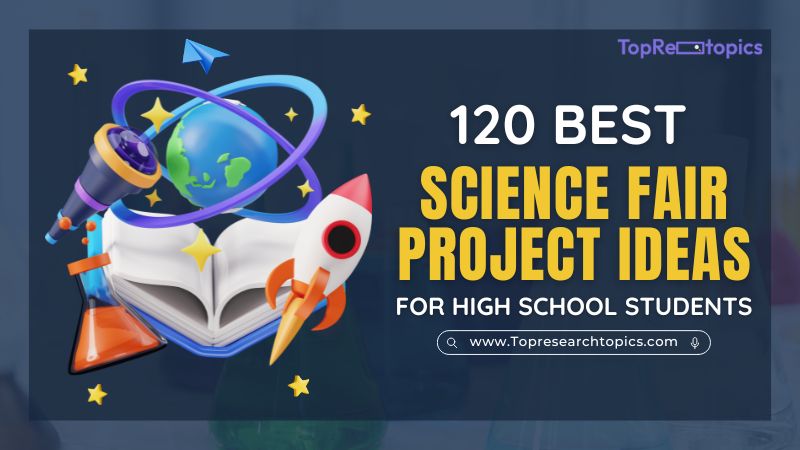 120 Best Science Fair Project Ideas For High School Students