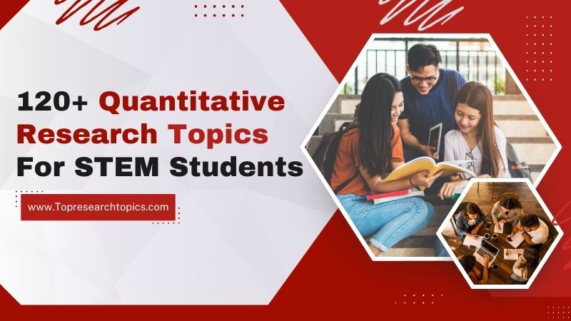 120+ Quantitative Research Topics For STEM Students