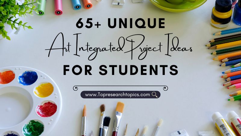 65+ Unique Art Integrated Project Ideas For Students In 2025