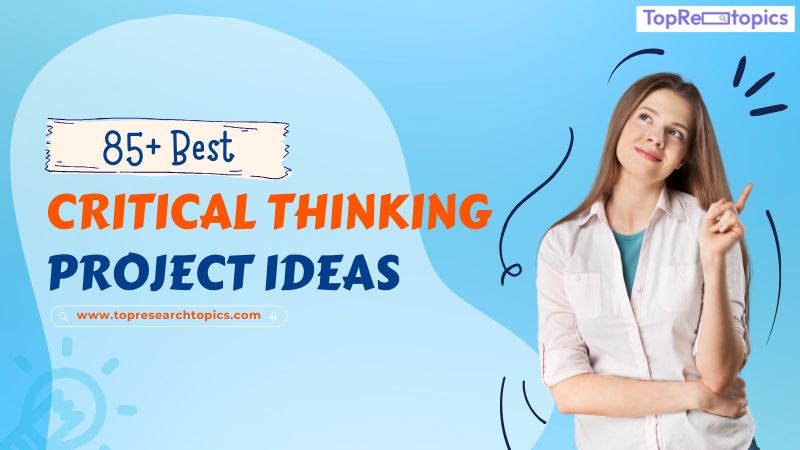 85+ Best Critical Thinking Project Ideas