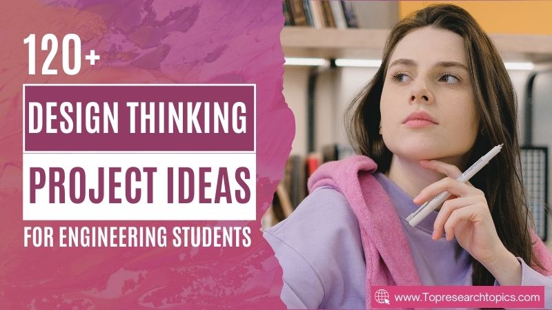 120+ Design Thinking Project Ideas For Engineering Students