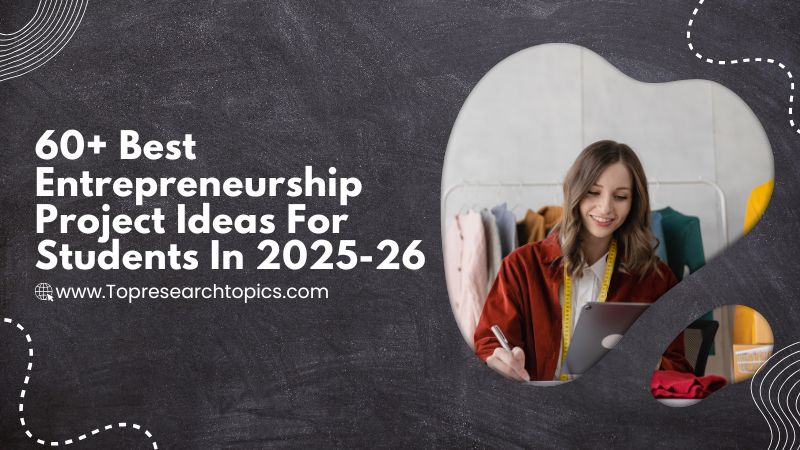 60+ Best Entrepreneurship Project Ideas For Students In 2025-26