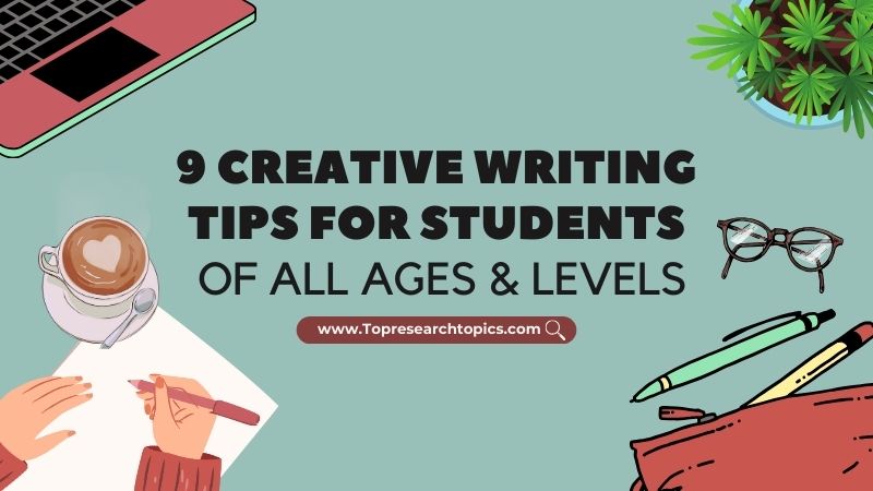 9 Creative Writing Tips For Students of All Ages & Levels