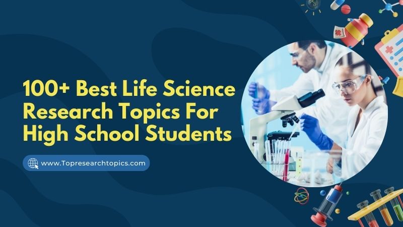 100+ Best Life Science Research Topics For High School Students